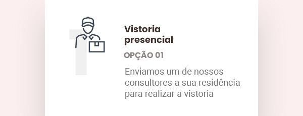 Vistoria presencial. Opção 01. Enviamos um de nossos consultores a sua residência para realizar a vistoria.